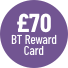 £70 BT Reward Card