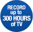 Record up to 300 hours of TV!