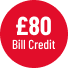 £80 Bill Credit