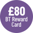 £80 BT Reward Card